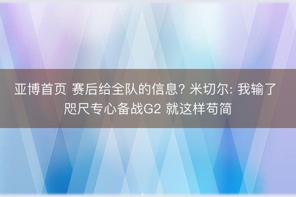 亚博首页 赛后给全队的信息? 米切尔: 我输了 咫尺专心备战G2 就这样苟简