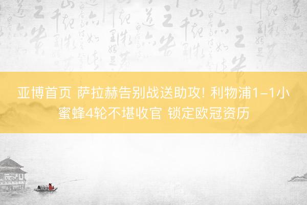 亚博首页 萨拉赫告别战送助攻! 利物浦1-1小蜜蜂4轮不堪收官 锁定欧冠资历