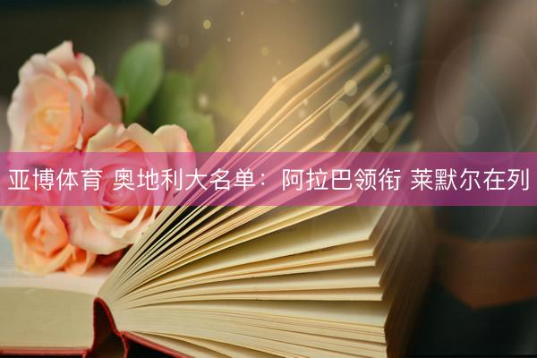 亚博体育 奥地利大名单：阿拉巴领衔 莱默尔在列
